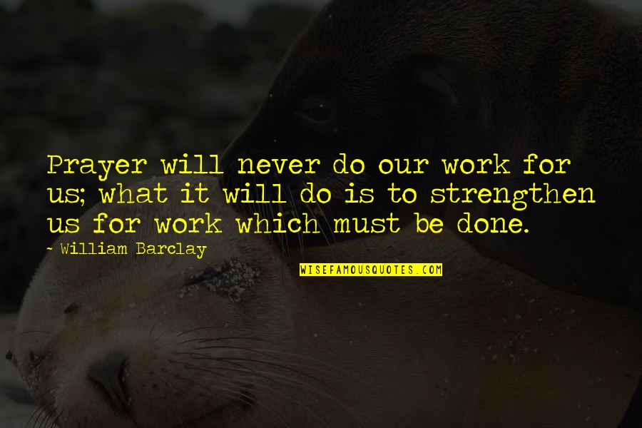 We Will Never Work Quotes By William Barclay: Prayer will never do our work for us;