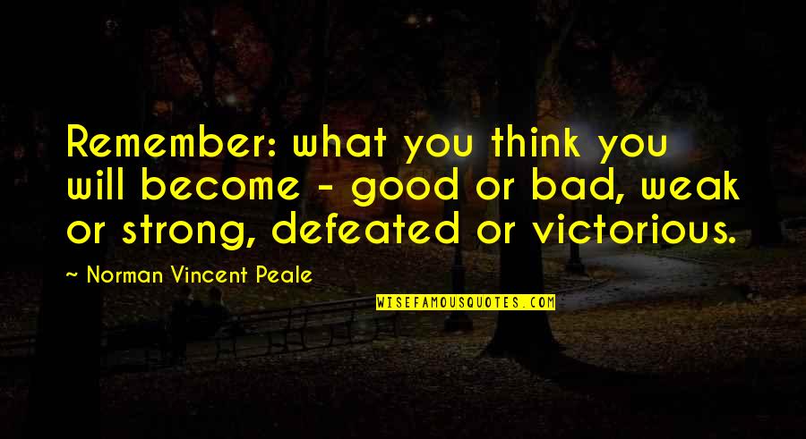 We Will Not Be Defeated Quotes By Norman Vincent Peale: Remember: what you think you will become -