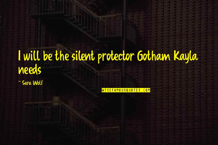 We Will Not Be Silent Quotes By Sara Wolf: I will be the silent protector Gotham Kayla