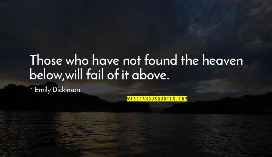 We Will Not Fail Quotes By Emily Dickinson: Those who have not found the heaven below,will