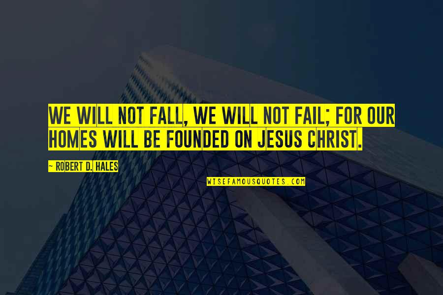 We Will Not Fail Quotes By Robert D. Hales: We will not fall, we will not fail;