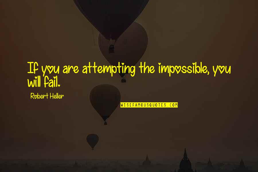 We Will Not Fail Quotes By Robert Heller: If you are attempting the impossible, you will