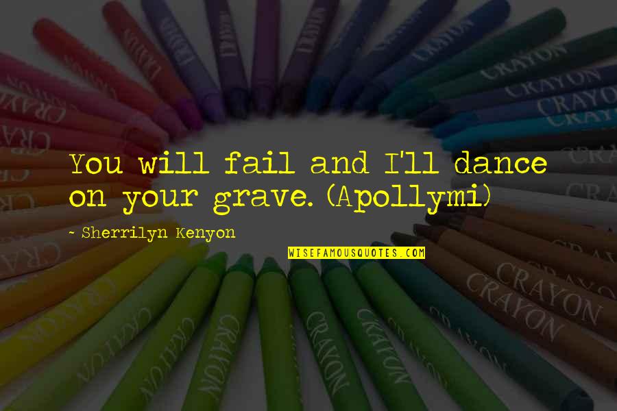 We Will Not Fail Quotes By Sherrilyn Kenyon: You will fail and I'll dance on your