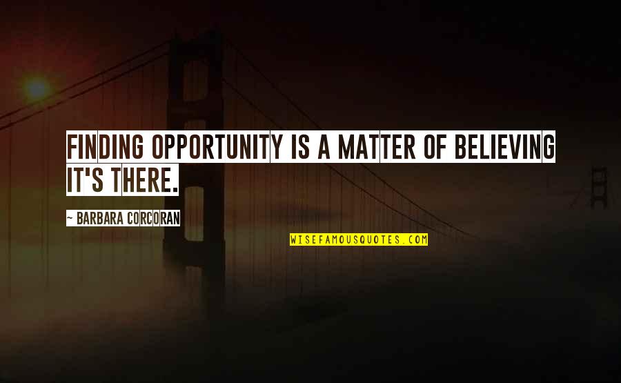 We Will Only Conserve What We Love Quote Quotes By Barbara Corcoran: Finding opportunity is a matter of believing it's We Will Only Conserve What We Love Quote Quotes By Barbara Corcoran: Finding opportunity is a matter of believing it's