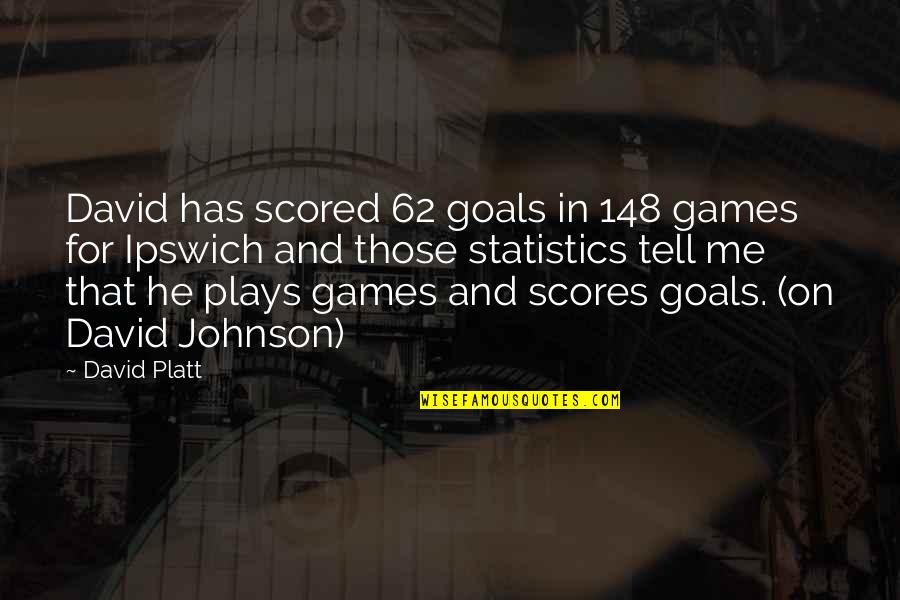 We Will Open The Book Quotes By David Platt: David has scored 62 goals in 148 games