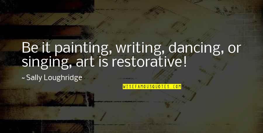 We Will Open The Book Quotes By Sally Loughridge: Be it painting, writing, dancing, or singing, art