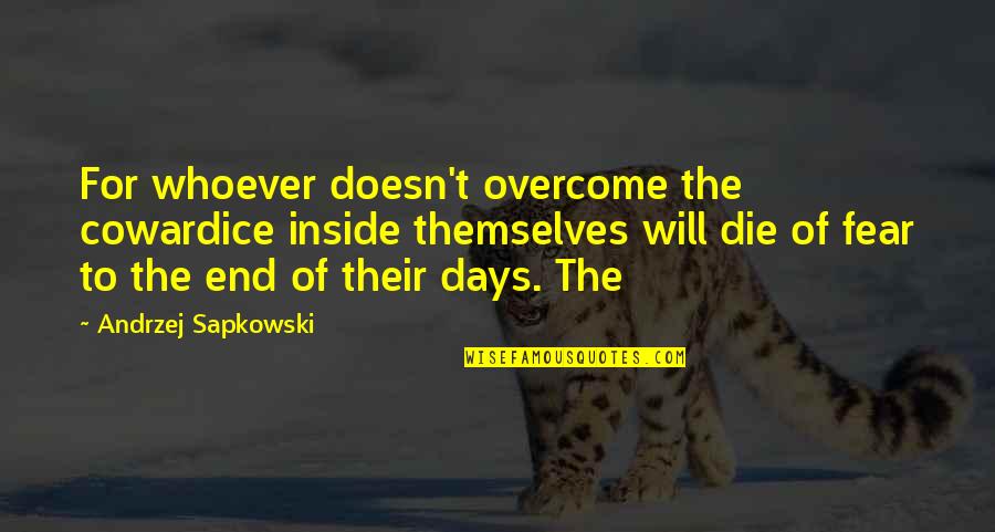 We Will Overcome Quotes By Andrzej Sapkowski: For whoever doesn't overcome the cowardice inside themselves We Will Overcome Quotes By Andrzej Sapkowski: For whoever doesn't overcome the cowardice inside themselves