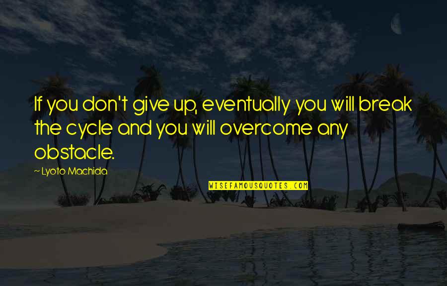 We Will Overcome Quotes By Lyoto Machida: If you don't give up, eventually you will We Will Overcome Quotes By Lyoto Machida: If you don't give up, eventually you will