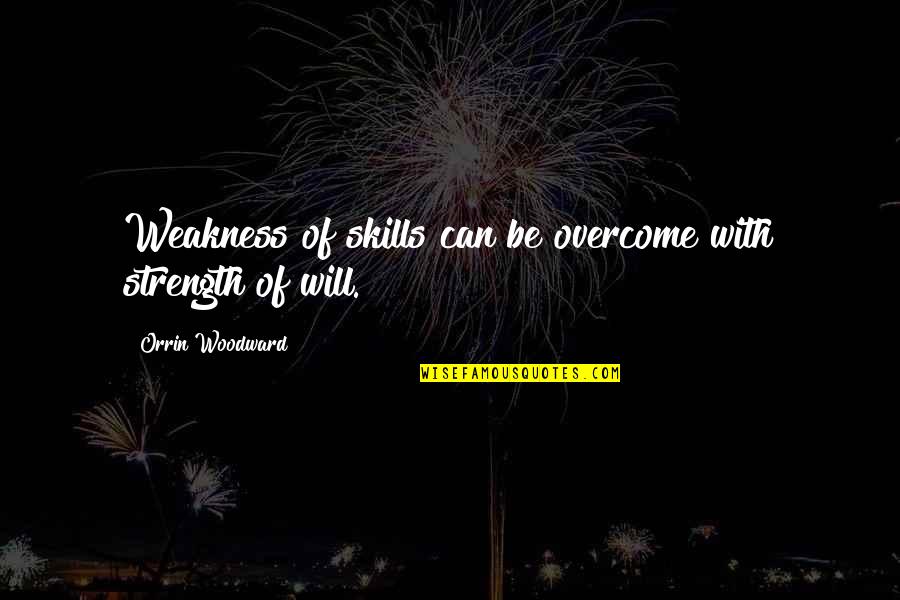 We Will Overcome Quotes By Orrin Woodward: Weakness of skills can be overcome with strength We Will Overcome Quotes By Orrin Woodward: Weakness of skills can be overcome with strength