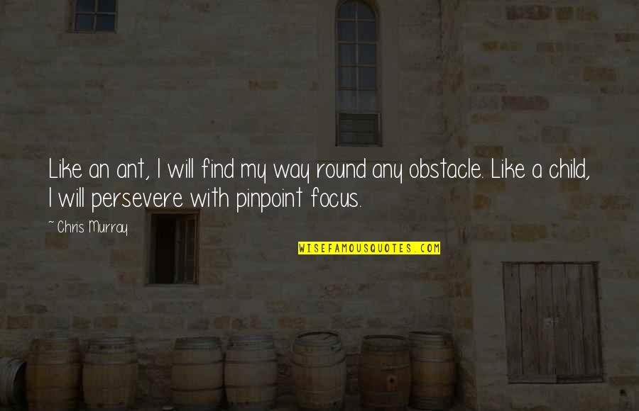 We Will Persevere Quotes By Chris Murray: Like an ant, I will find my way We Will Persevere Quotes By Chris Murray: Like an ant, I will find my way