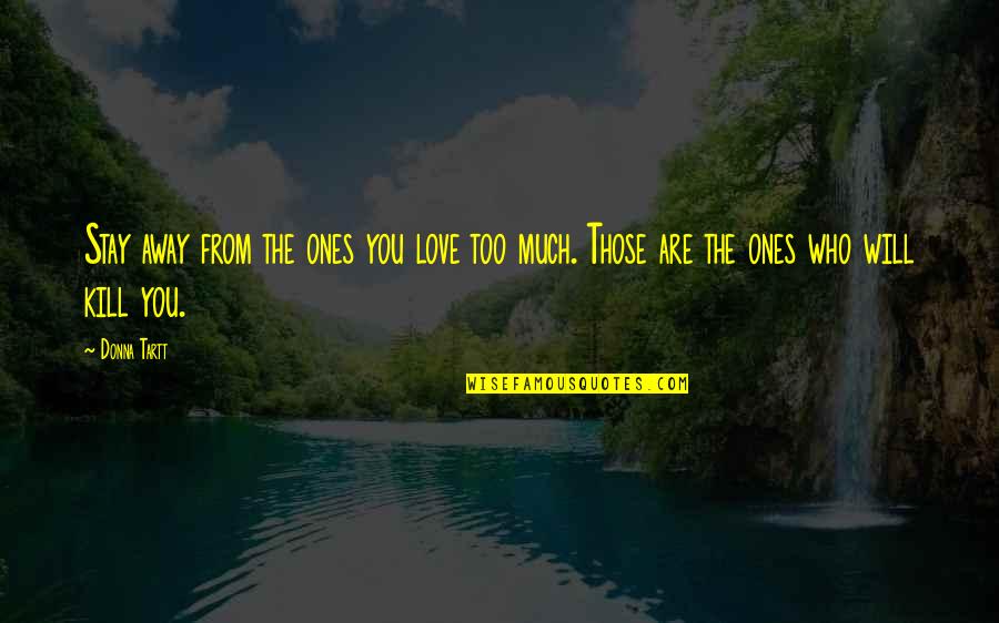 We Will Persevere Quotes By Donna Tartt: Stay away from the ones you love too