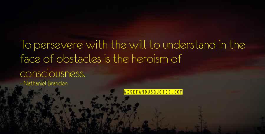We Will Persevere Quotes By Nathaniel Branden: To persevere with the will to understand in We Will Persevere Quotes By Nathaniel Branden: To persevere with the will to understand in