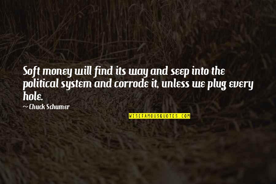 We Will Quotes By Chuck Schumer: Soft money will find its way and seep