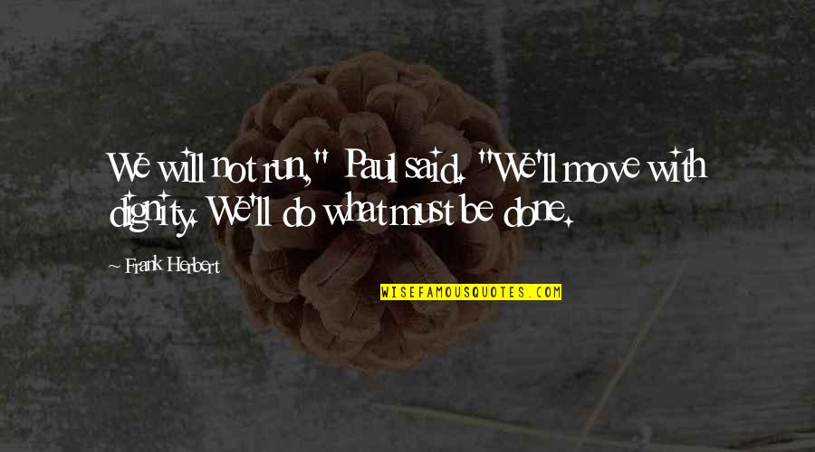 We Will Quotes By Frank Herbert: We will not run," Paul said. "We'll move