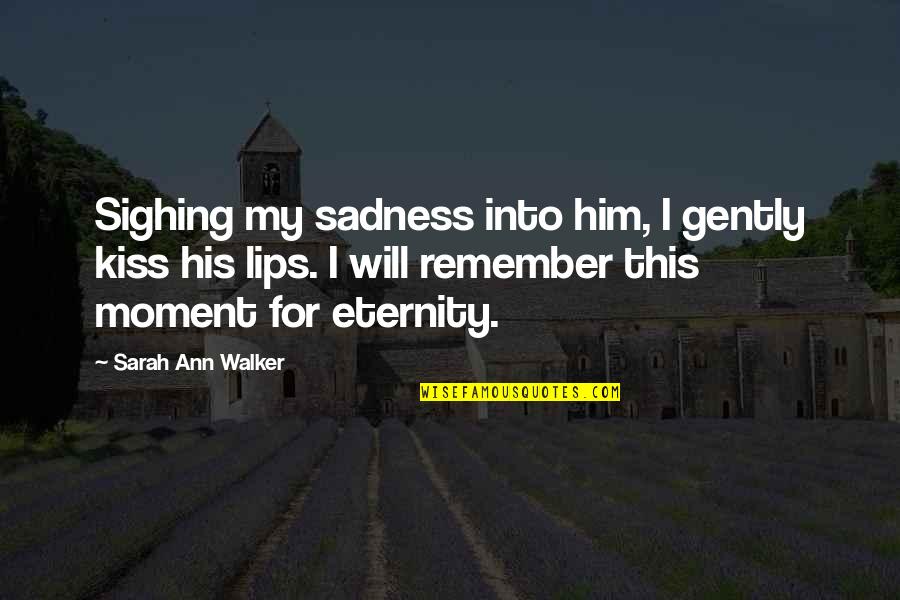 We Will Remember 9/11 Quotes By Sarah Ann Walker: Sighing my sadness into him, I gently kiss