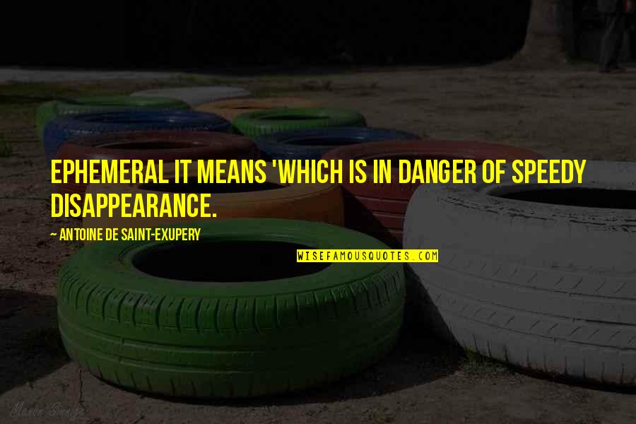 We Will Reunite Quotes By Antoine De Saint-Exupery: Ephemeral It means 'which is in danger of