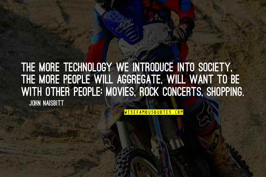 We Will Rock Quotes By John Naisbitt: The more technology we introduce into society, the