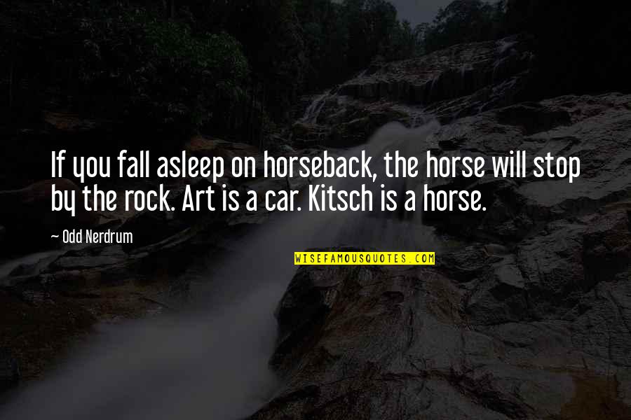 We Will Rock Quotes By Odd Nerdrum: If you fall asleep on horseback, the horse