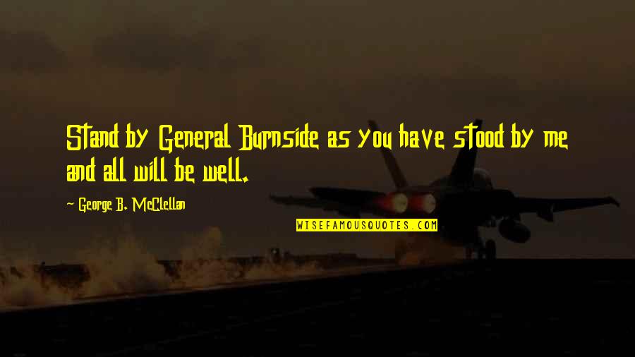 We Will Stand By You Quotes By George B. McClellan: Stand by General Burnside as you have stood