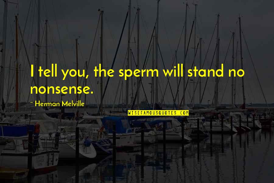 We Will Stand By You Quotes By Herman Melville: I tell you, the sperm will stand no