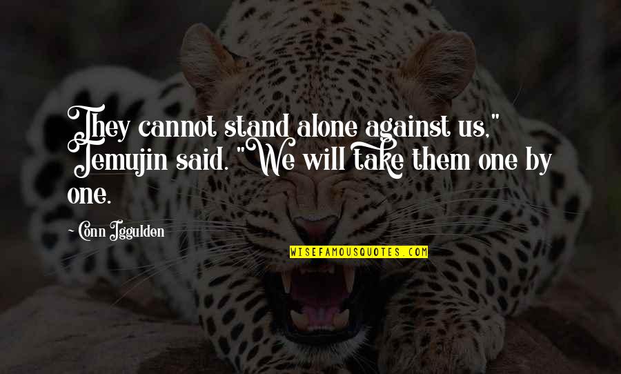 We Will Stand Quotes By Conn Iggulden: They cannot stand alone against us," Temujin said.