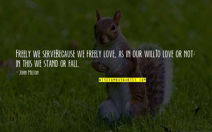 We Will Stand Quotes By John Milton: Freely we serveBecause we freely love, as in