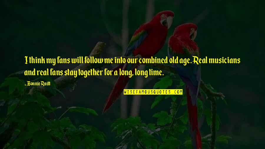 We Will Stay Together Quotes By Bonnie Raitt: I think my fans will follow me into
