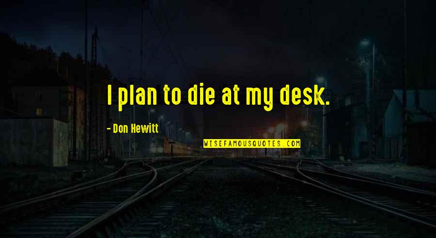 We Will Stay Together Quotes By Don Hewitt: I plan to die at my desk.