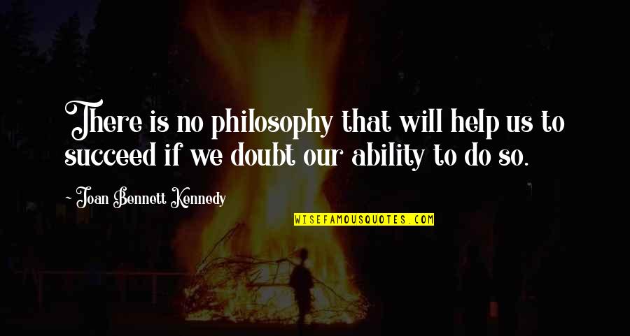 We Will Succeed Quotes By Joan Bennett Kennedy: There is no philosophy that will help us We Will Succeed Quotes By Joan Bennett Kennedy: There is no philosophy that will help us