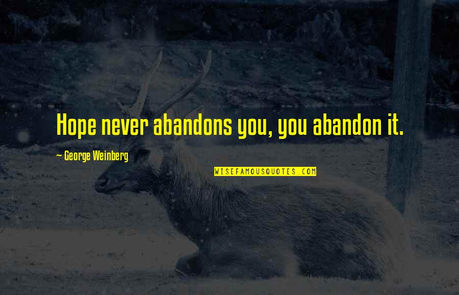 We Will Survive This Pandemic Quotes By George Weinberg: Hope never abandons you, you abandon it. We Will Survive This Pandemic Quotes By George Weinberg: Hope never abandons you, you abandon it.