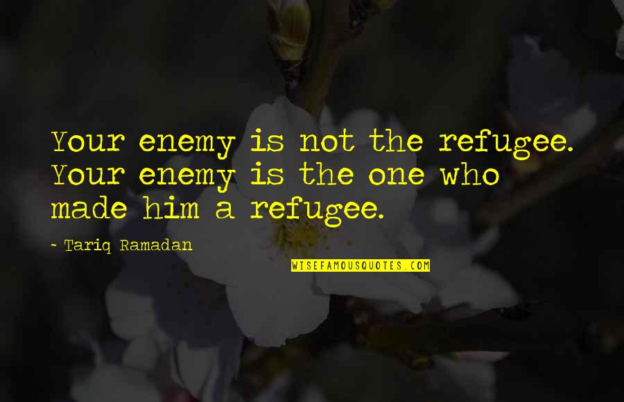 We Will Survive This Pandemic Quotes By Tariq Ramadan: Your enemy is not the refugee. Your enemy