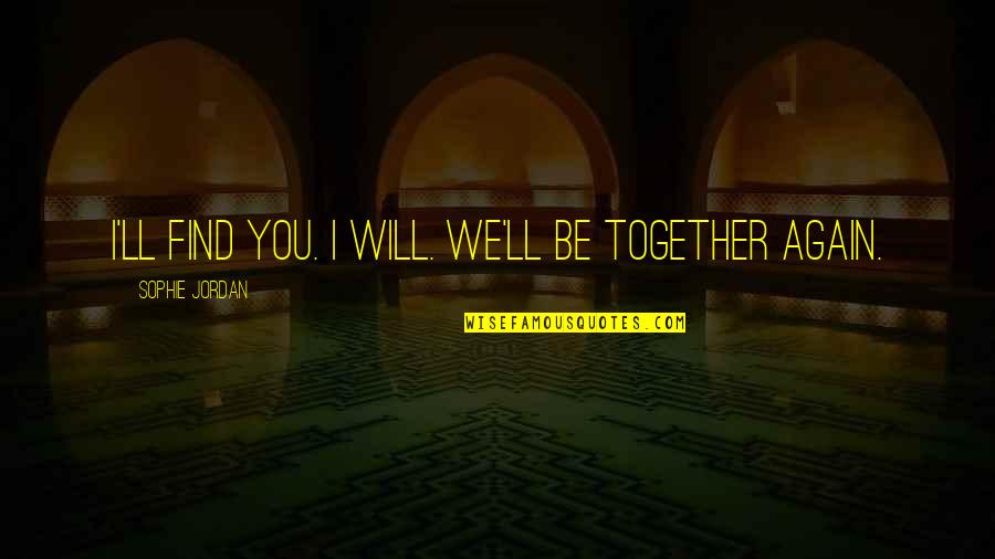 We Will Together Again Quotes By Sophie Jordan: I'll find you. I will. We'll be together