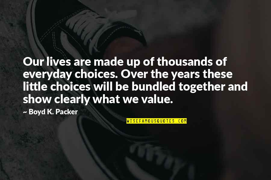 We Will Together Quotes By Boyd K. Packer: Our lives are made up of thousands of