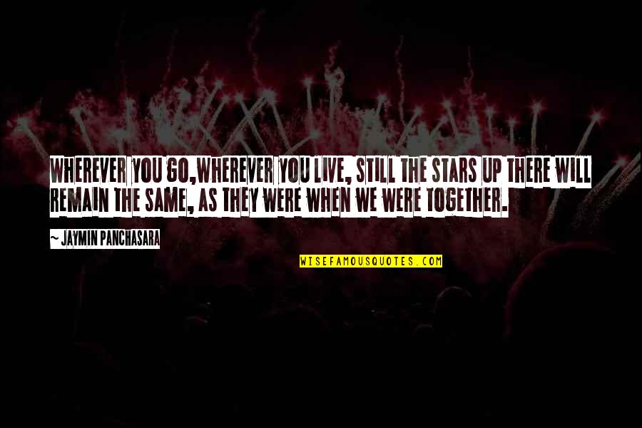 We Will Together Quotes By Jaymin Panchasara: Wherever you go,wherever you live, still the stars