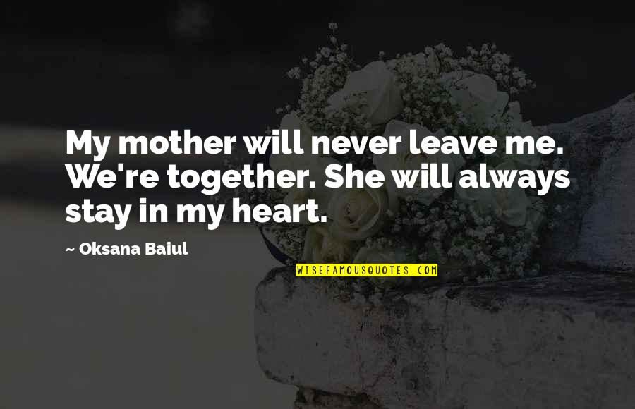 We Will Together Quotes By Oksana Baiul: My mother will never leave me. We're together.