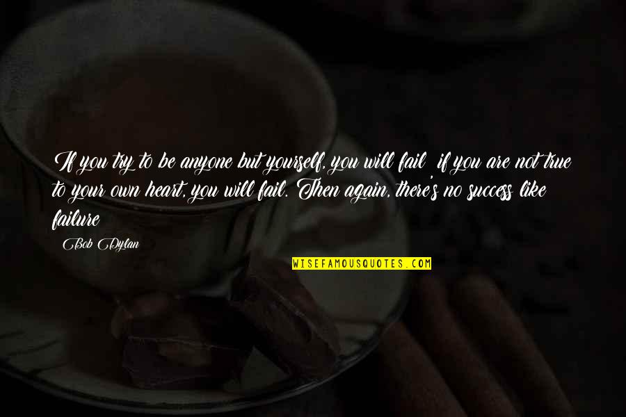 We Will Try Again Quotes By Bob Dylan: If you try to be anyone but yourself,