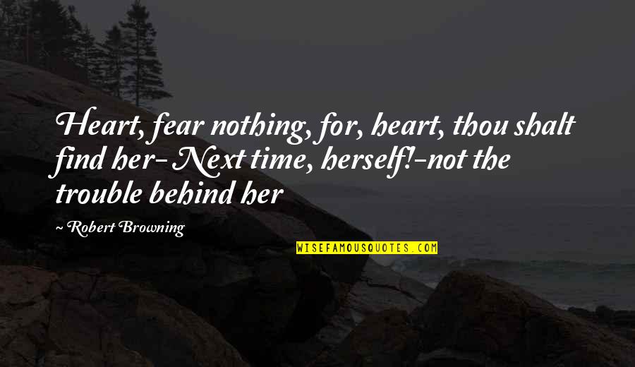 We Will Win One Day Quotes By Robert Browning: Heart, fear nothing, for, heart, thou shalt find We Will Win One Day Quotes By Robert Browning: Heart, fear nothing, for, heart, thou shalt find