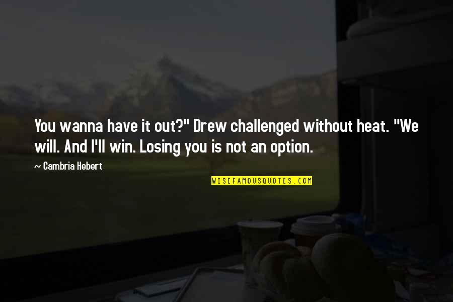 We Will Win Quotes By Cambria Hebert: You wanna have it out?" Drew challenged without