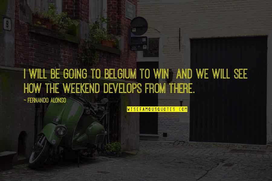 We Will Win Quotes By Fernando Alonso: I will be going to Belgium to win