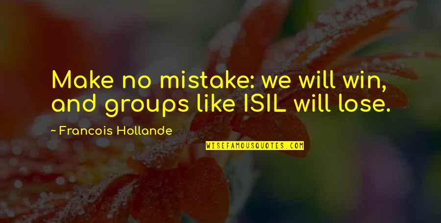 We Will Win Quotes By Francois Hollande: Make no mistake: we will win, and groups We Will Win Quotes By Francois Hollande: Make no mistake: we will win, and groups