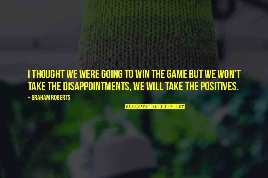 We Will Win Quotes By Graham Roberts: I thought we were going to win the