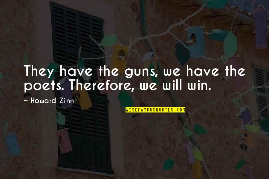 We Will Win Quotes By Howard Zinn: They have the guns, we have the poets.