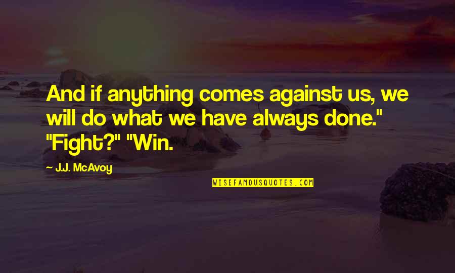 We Will Win Quotes By J.J. McAvoy: And if anything comes against us, we will