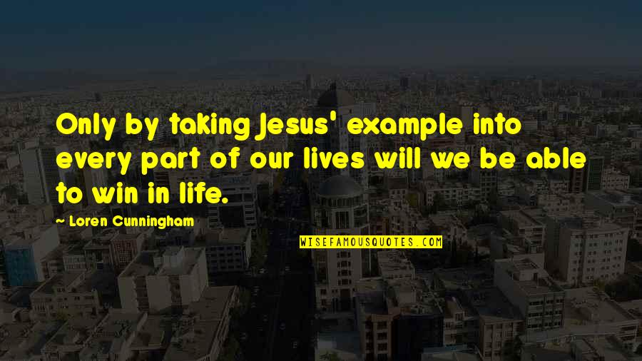 We Will Win Quotes By Loren Cunningham: Only by taking Jesus' example into every part We Will Win Quotes By Loren Cunningham: Only by taking Jesus' example into every part