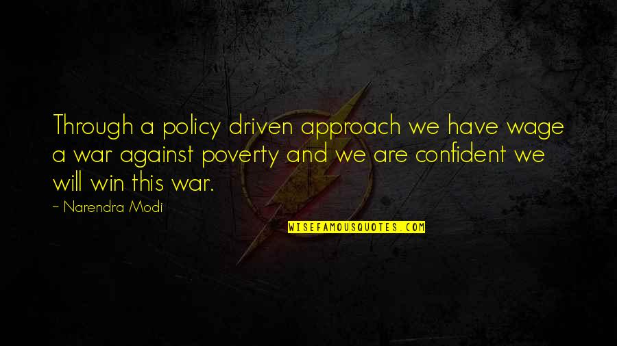 We Will Win Quotes By Narendra Modi: Through a policy driven approach we have wage We Will Win Quotes By Narendra Modi: Through a policy driven approach we have wage