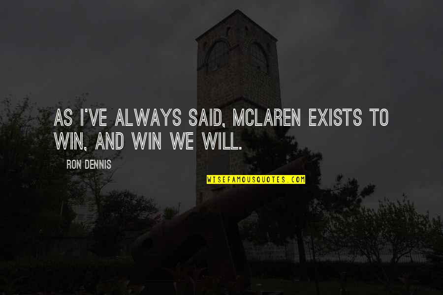 We Will Win Quotes By Ron Dennis: As I've always said, McLaren exists to win,
