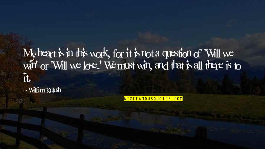 We Will Win Quotes By William Kalush: My heart is in this work, for it