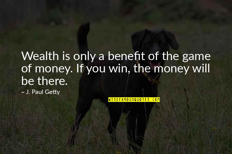 We Will Win The Game Quotes By J. Paul Getty: Wealth is only a benefit of the game