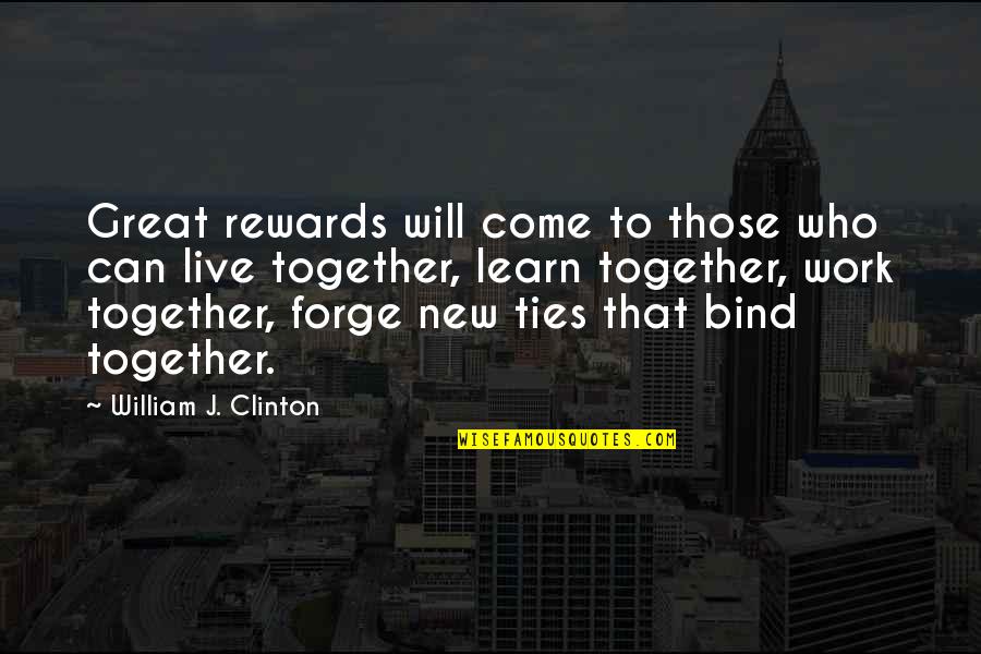 We Will Work Together Quotes By William J. Clinton: Great rewards will come to those who can