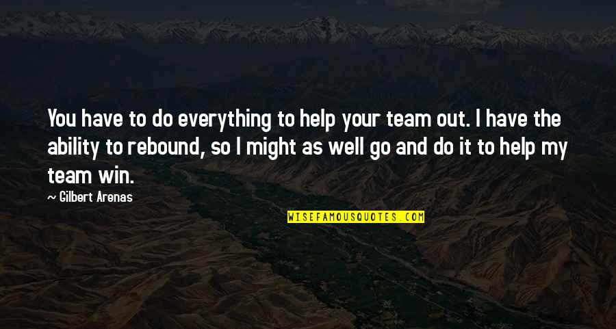 We Win As A Team Quotes By Gilbert Arenas: You have to do everything to help your We Win As A Team Quotes By Gilbert Arenas: You have to do everything to help your